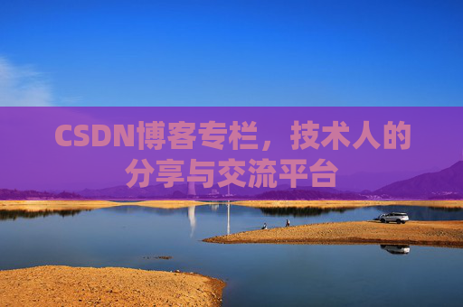 CSDN博客专栏，技术人的分享与交流平台